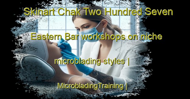 Skinart Chak Two Hundred Seven Eastern Bar workshops on niche microblading styles | MicrobladingTraining | MicrobladingClasses | SkinartTraining-Pakistan